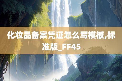 化妆品备案凭证怎么写模板,标准版_FF45