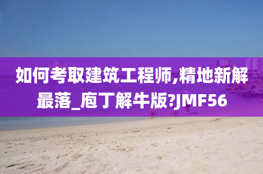 如何考取建筑工程师,精地新解最落_庖丁解牛版?JMF56