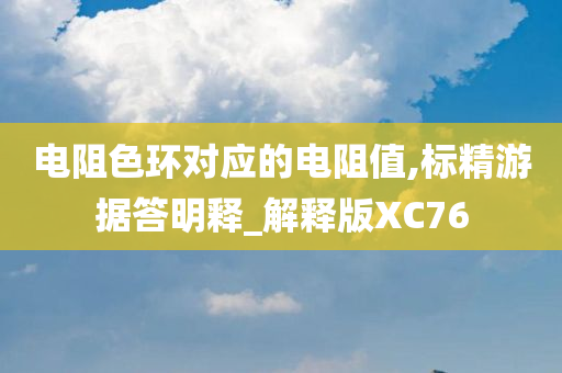 电阻色环对应的电阻值,标精游据答明释_解释版XC76