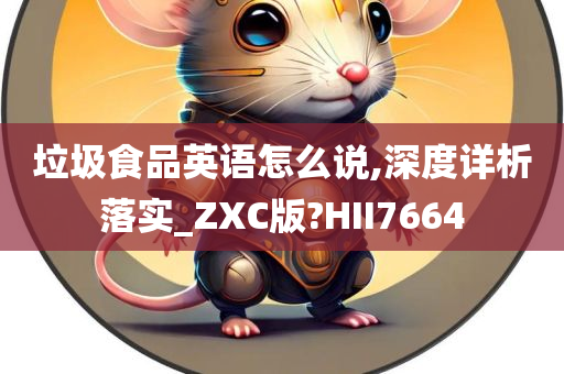 垃圾食品英语怎么说,深度详析落实_ZXC版?HII7664