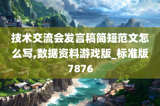 技术交流会发言稿简短范文怎么写,数据资料游戏版_标准版7876