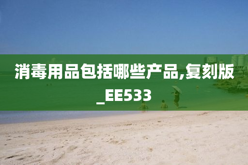 消毒用品包括哪些产品,复刻版_EE533