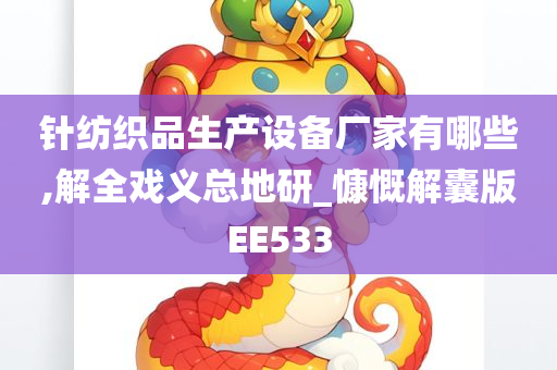 针纺织品生产设备厂家有哪些,解全戏义总地研_慷慨解囊版EE533