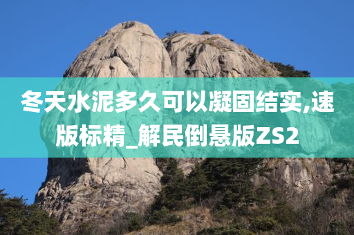 冬天水泥多久可以凝固结实,速版标精_解民倒悬版ZS2