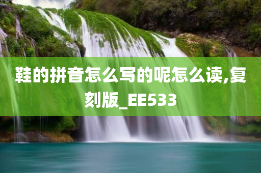 鞋的拼音怎么写的呢怎么读,复刻版_EE533