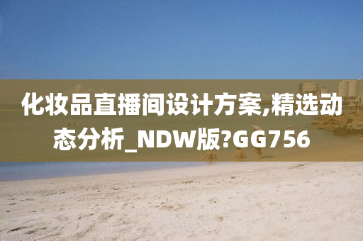 化妆品直播间设计方案,精选动态分析_NDW版?GG756