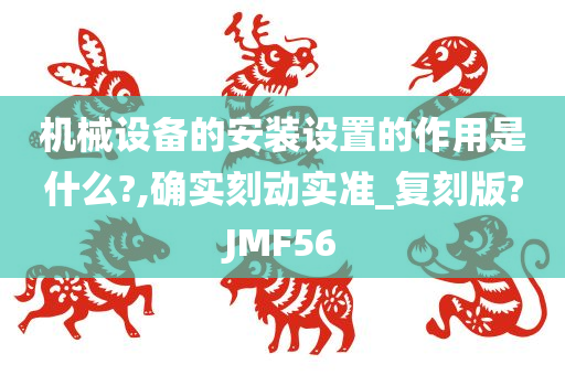 机械设备的安装设置的作用是什么?,确实刻动实准_复刻版?JMF56