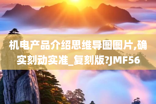 机电产品介绍思维导图图片,确实刻动实准_复刻版?JMF56