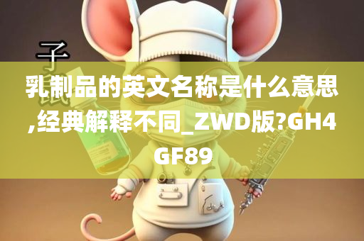 乳制品的英文名称是什么意思,经典解释不同_ZWD版?GH4GF89