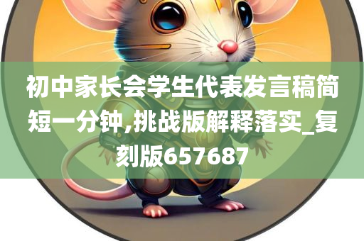 初中家长会学生代表发言稿简短一分钟,挑战版解释落实_复刻版657687