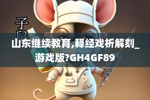 山东继续教育,释经戏析解刻_游戏版?GH4GF89