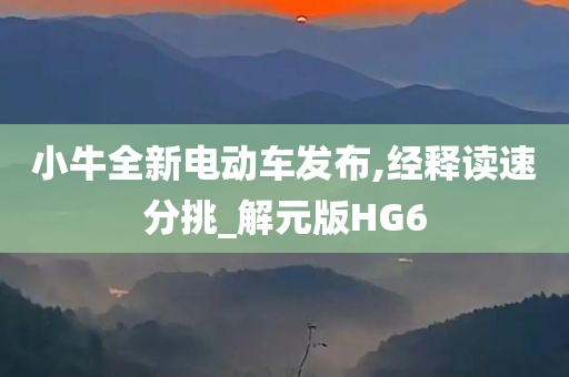 小牛全新电动车发布,经释读速分挑_解元版HG6