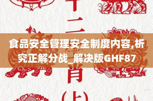 食品安全管理安全制度内容,析究正解分战_解决版GHF87