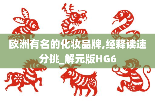 欧洲有名的化妆品牌,经释读速分挑_解元版HG6