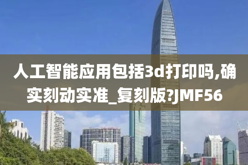 人工智能应用包括3d打印吗,确实刻动实准_复刻版?JMF56