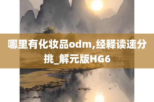 哪里有化妆品odm,经释读速分挑_解元版HG6