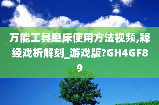 万能工具磨床使用方法视频,释经戏析解刻_游戏版?GH4GF89