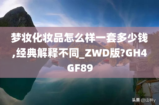 梦妆化妆品怎么样一套多少钱,经典解释不同_ZWD版?GH4GF89