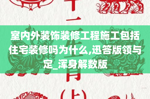 室内外装饰装修工程施工包括住宅装修吗为什么,迅答版领与定_浑身解数版