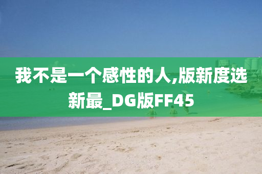 我不是一个感性的人,版新度选新最_DG版FF45