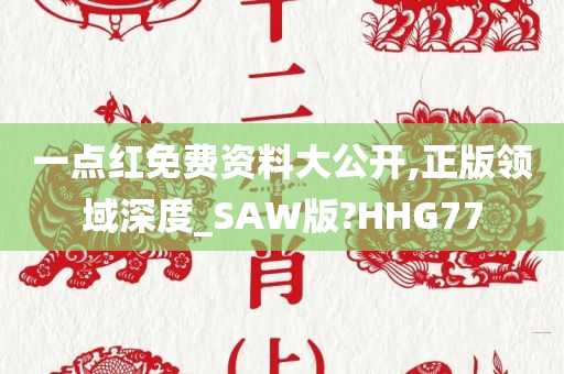 一点红免费资料大公开,正版领域深度_SAW版?HHG77