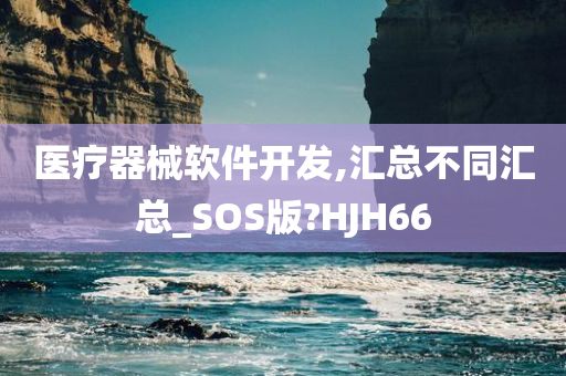 医疗器械软件开发,汇总不同汇总_SOS版?HJH66