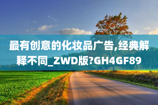 最有创意的化妆品广告,经典解释不同_ZWD版?GH4GF89