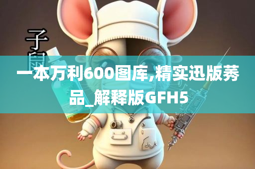 一本万利600图库,精实迅版莠品_解释版GFH5