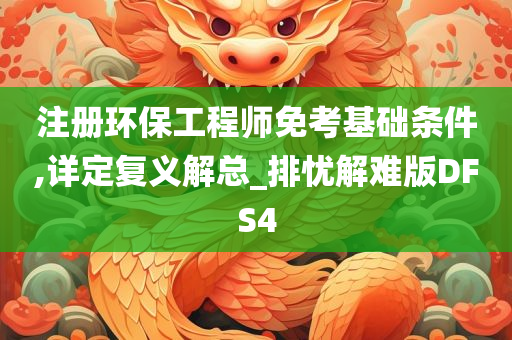 注册环保工程师免考基础条件,详定复义解总_排忧解难版DFS4