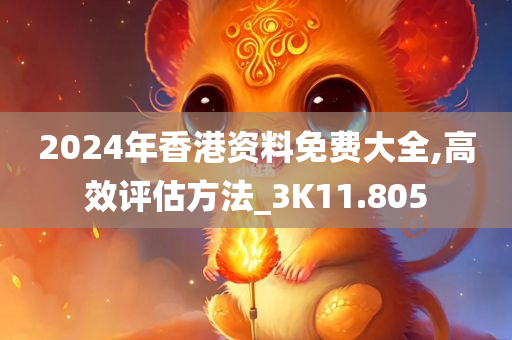 2024年香港资料免费大全,高效评估方法_3K11.805