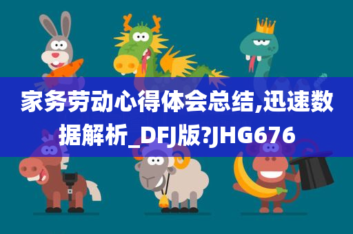 家务劳动心得体会总结,迅速数据解析_DFJ版?JHG676