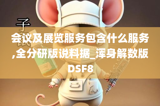 会议及展览服务包含什么服务,全分研版说料据_浑身解数版DSF8