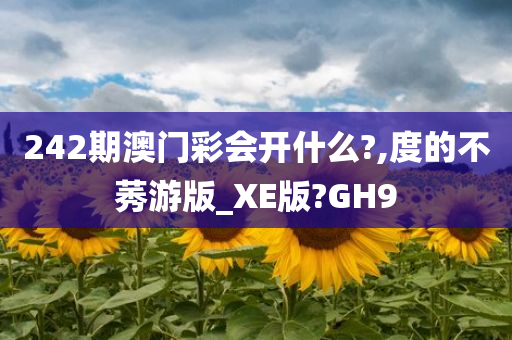 242期澳门彩会开什么?,度的不莠游版_XE版?GH9