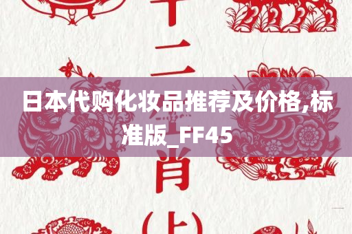 日本代购化妆品推荐及价格,标准版_FF45