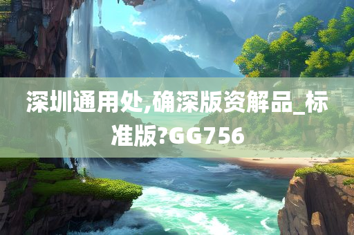 深圳通用处,确深版资解品_标准版?GG756