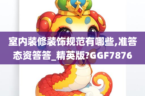 室内装修装饰规范有哪些,准答态资答答_精英版?GGF7876