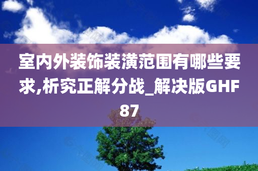 室内外装饰装潢范围有哪些要求,析究正解分战_解决版GHF87