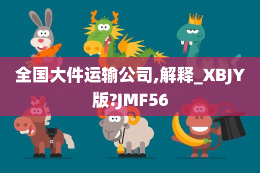 全国大件运输公司,解释_XBJY版?JMF56