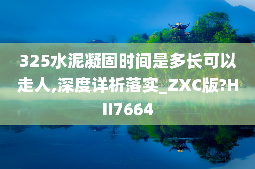 325水泥凝固时间是多长可以走人,深度详析落实_ZXC版?HII7664