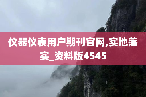 仪器仪表用户期刊官网,实地落实_资料版4545