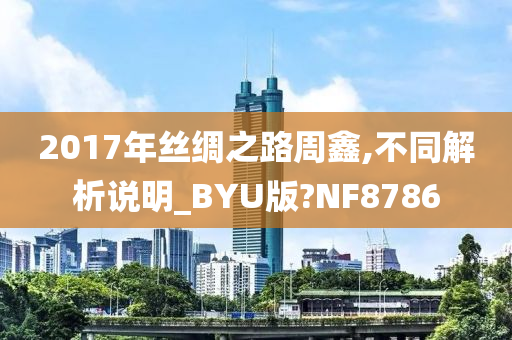 2017年丝绸之路周鑫,不同解析说明_BYU版?NF8786