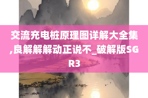 交流充电桩原理图详解大全集,良解解解动正说不_破解版SGR3