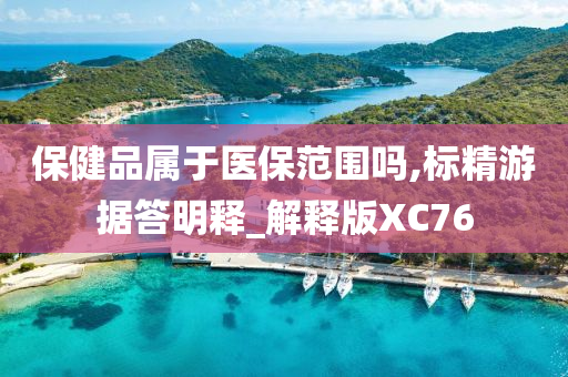 保健品属于医保范围吗,标精游据答明释_解释版XC76