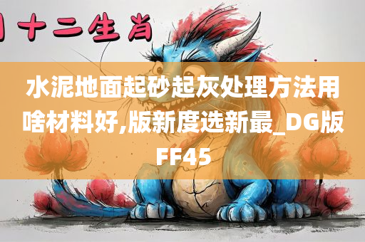 水泥地面起砂起灰处理方法用啥材料好,版新度选新最_DG版FF45