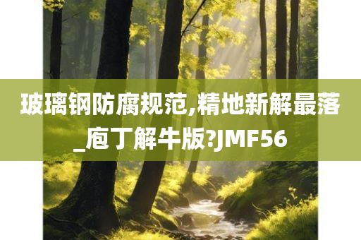 玻璃钢防腐规范,精地新解最落_庖丁解牛版?JMF56