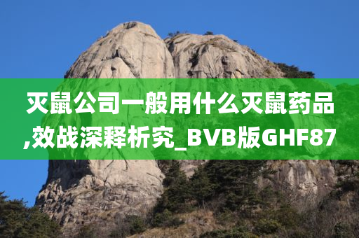 灭鼠公司一般用什么灭鼠药品,效战深释析究_BVB版GHF87