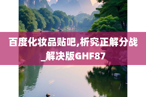 百度化妆品贴吧,析究正解分战_解决版GHF87