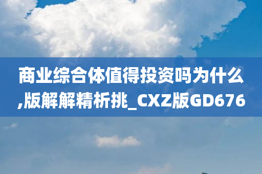 商业综合体值得投资吗为什么,版解解精析挑_CXZ版GD676