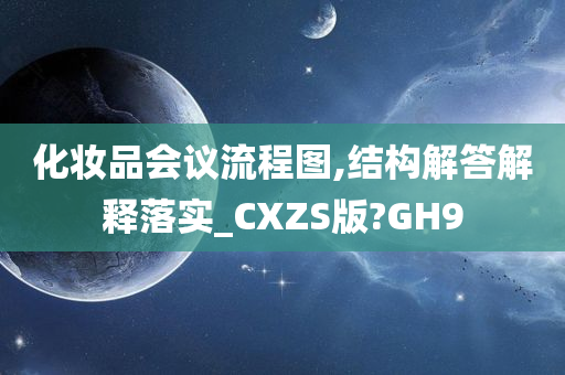 化妆品会议流程图,结构解答解释落实_CXZS版?GH9