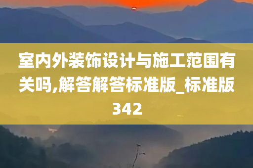 室内外装饰设计与施工范围有关吗,解答解答标准版_标准版342